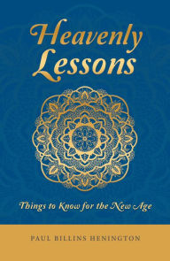 Title: Heavenly Lessons: Things to Know for the New Age, Author: Paul Billins Henington