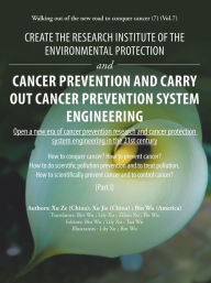 Title: Create the Research Institute of the Environmental Protection and Cancer Prevention and Carry out Cancer Prevention System Engineering: Walking out of the New Road to Conquer Cancer (7) (Vol.7), Author: Bin Wu