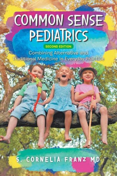 Common Sense Pediatrics: Combining Alternative and Traditional Medicine in Everyday Practice