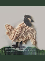 Title: Fred the Chicken Got Bullied, Author: Maria A. Mignacci
