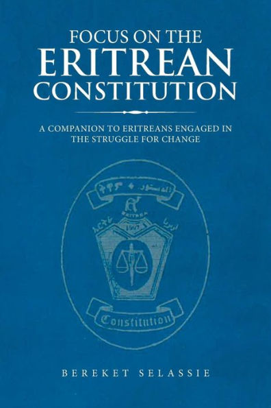 Focus on the Eritrean Constitution: A Companion to Eritreans Engaged Struggle for Change