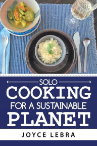 Title: Solo Cooking for a Sustainable Planet, Author: Joyce Lebra