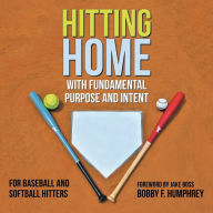 Title: Hitting Home: With Fundamental Purpose and Intent for Baseball and Softball Hitters, Author: Bobby F Humphrey