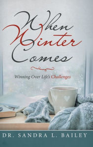 Title: When Winter Comes: Winning over Life's Challenges, Author: Sandra L Bailey