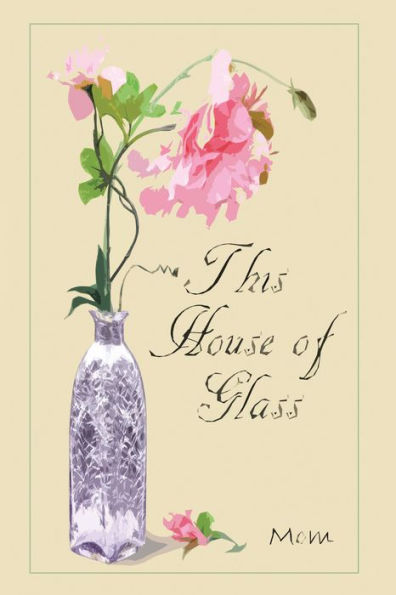 This House of Glass: A Mother's Portrayal of Love, Loss and Hope