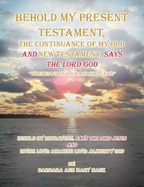 Behold My Present Testament: the Continuance of Old and New Testament, Says Lord God, Volumes 44-45