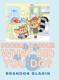 Title: Doodle! Doodle! What Did You Do?, Author: Brandon Gladin