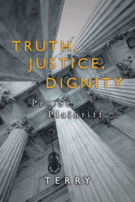 Title: Truth, Justice, Dignity: Prose Plaintiff, Author: Terry