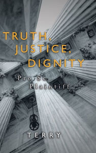 Title: Truth, Justice, Dignity: Prose Plaintiff, Author: Terry