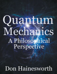 Title: Quantum Mechanics - a Philosophical Perspective, Author: Don Hainesworth