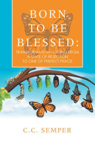 Title: Born to Be Blessed: Transformation-Going from a State of Rejection to One of Perfect Peace, Author: C.C. Semper