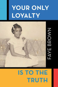 Title: Your Only Loyalty Is to the Truth, Author: Faye Brown