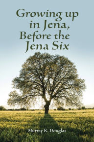 Title: Growing up in Jena, Before the Jena Six, Author: Murray K. Douglas