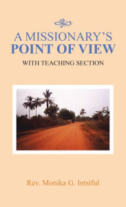 Title: A Missionary's Point of View: With Teaching Section, Author: Rev. Monika G. Intsiful