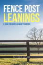 Fence Post Leanings: A Book for Boys Who Want to Be Men