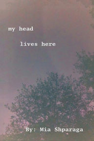 Title: My Head Lives Here, Author: Mia Shparaga