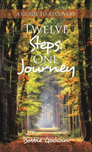 Title: Twelve Steps: One Journey: A Guide to Recovery, Author: Bobbie Godwin