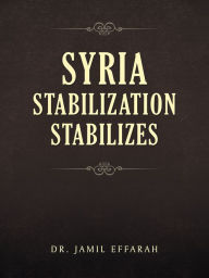 Title: Syria Stabilization Stabilizes, Author: Dr. Jamil Effarah