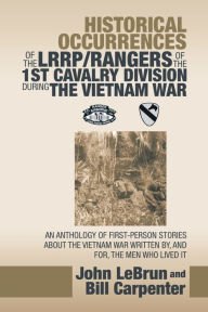 Title: Historical Occurrences of the Lrrp/Rangers of the 1St Cavalry Division During the Vietnam War: An Anthology of First-Person Stories About the Vietnam War Written By, and For, the Men Who Lived It, Author: John LeBrun