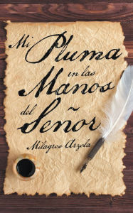 Title: Mi Pluma En Las Manos Del Señor, Author: Milagros Arzola