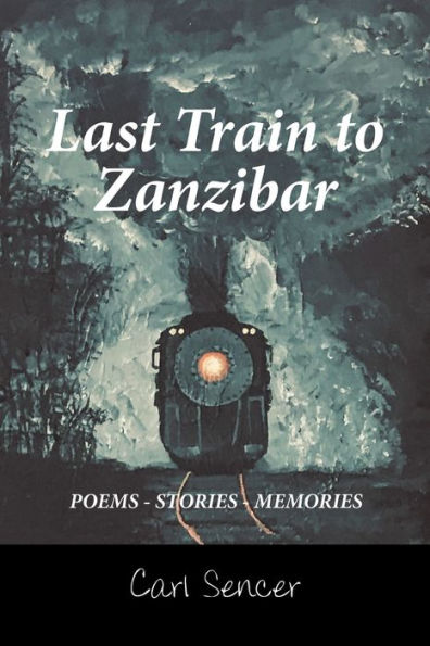 Last Train to Zanzibar: Poems - Stories Memories