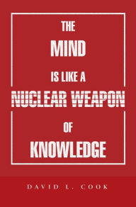 Title: The Mind Is Like a Nuclear Weapon of Knowledge, Author: David L. Cook