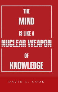 Title: The Mind Is Like a Nuclear Weapon of Knowledge, Author: David L. Cook