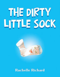 Title: The Dirty Little Sock, Author: Rachelle Richard