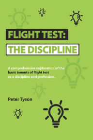 Title: Flight Test: the Discipline: A Comprehensive Exploration of the Basic Tenets of Flight Test as a Discipline and Profession., Author: Peter Tyson