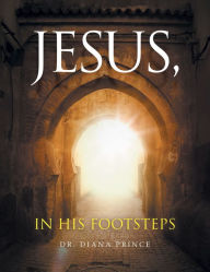 Title: Jesus, in His Footsteps, Author: Dr. Diana Prince