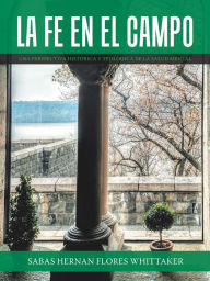 Title: La Fe En El Campo: Una Perspectiva Historica Y Theologica De La Salud Mental, Author: Sabas Hernan Flores Whittaker