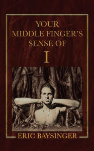 Title: Your Middle Finger's Sense of I, Author: Eric Baysinger