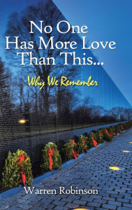 Title: No One Has More Love Than This...: Why We Remember, Author: Warren Robinson