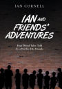 Ian and Friends' Adventures: Four Weird Tales Told by a Kid for His Friends