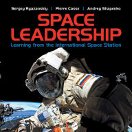 Title: Space Leadership: Learning from the International Space Station, Author: Sergey Ryazanskiy