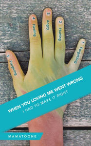 Title: When You Loving Me Went Wrong: I Had to Make It Right, Author: Mamatoone