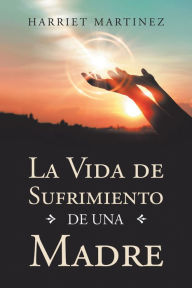 Title: La Vida De Sufrimiento De Una Madre, Author: Harriet Martinez