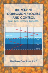 Title: The Marine Corrosion Process and Control: Design Guides for Oil and Gas Facilities, Author: Matthew Omotoso Ph.D
