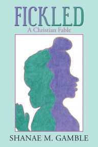 Title: Fickled: A Christian Fable, Author: Shanae M. Gamble