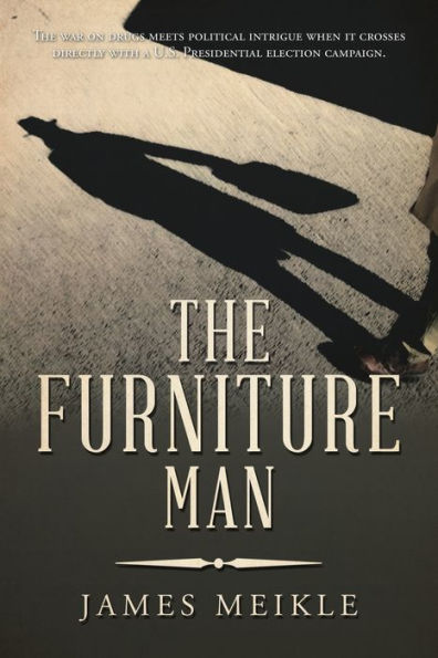 The Furniture Man: War on Drugs Meets Political Intrigue When It Crosses Directly with a U.S. Presidential Election Campaign.