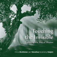 Title: Touching the Invisible: Exploring the Way of Shiatsu, Author: Chris McAlister