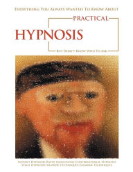 Title: Everything You Always Wanted to Know About Practical Hypnosis but Didn't Know Who to Ask, Author: Jeffrey Cox