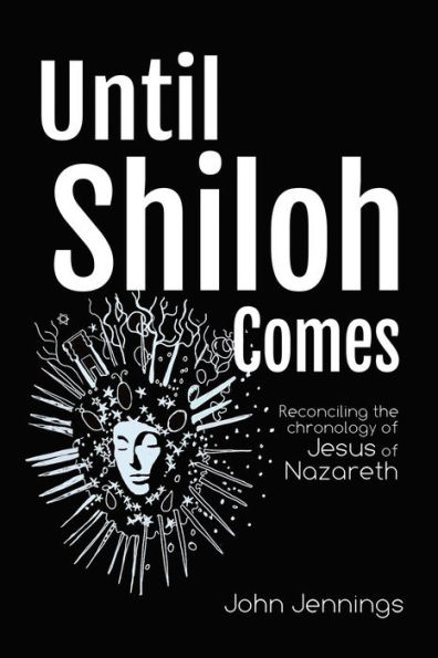 Until Shiloh Comes: Reconciling the Chronology of Jesus of Nazareth