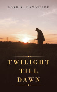 Title: Twilight Till Dawn, Author: Lord R. Handyside
