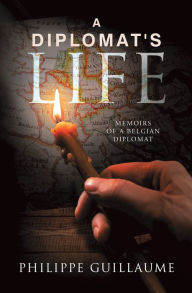 Title: A Diplomat's Life: Memoirs of a Belgian Diplomat, Author: Philippe Guillaume