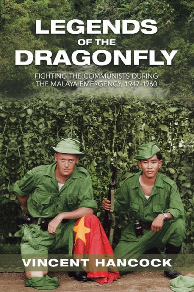 Legends of the Dragonfly: Fighting Communists During Malaya Emergency, 1947-1960