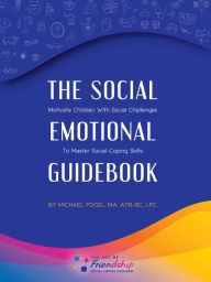 Title: The Social-Emotional Guidebook: Motivate Children with Social Challenges to Master Social & Emotional Coping Skills, Author: Michael Fogel MS ATR-BC LPC