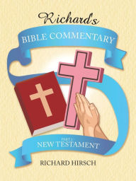 Title: Richard's Bible Commentary: Part 2 - New Testament, Author: Richard Hirsch