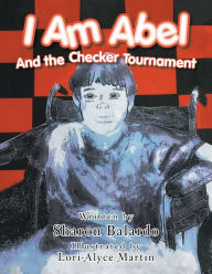 Title: I Am Abel: And the Checker Tournament, Author: Sharon Balardo