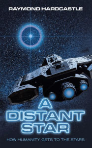 Title: A Distant Star: How Humanity Gets to the Stars, Author: Raymond Hardcastle